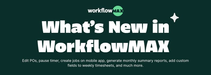 What's New in WorkflowMAX: Revise Purchase Orders, Create Jobs on Mobile, Monthly Summary Report, Custom Timesheet Fields and Much More