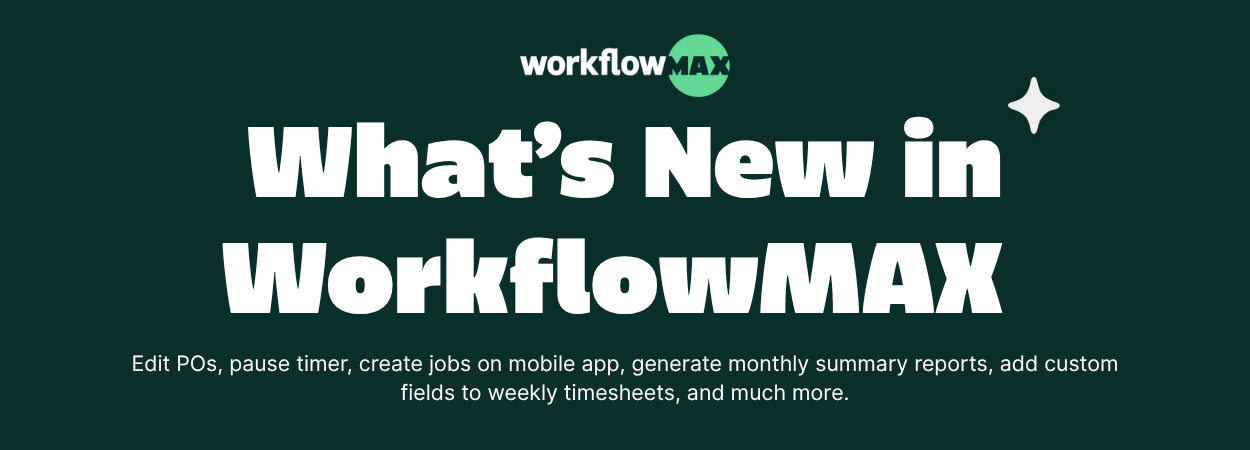 What's New in WorkflowMAX: Revise Purchase Orders, Create Jobs on Mobile, Monthly Summary Report, Custom Timesheet Fields and Much More